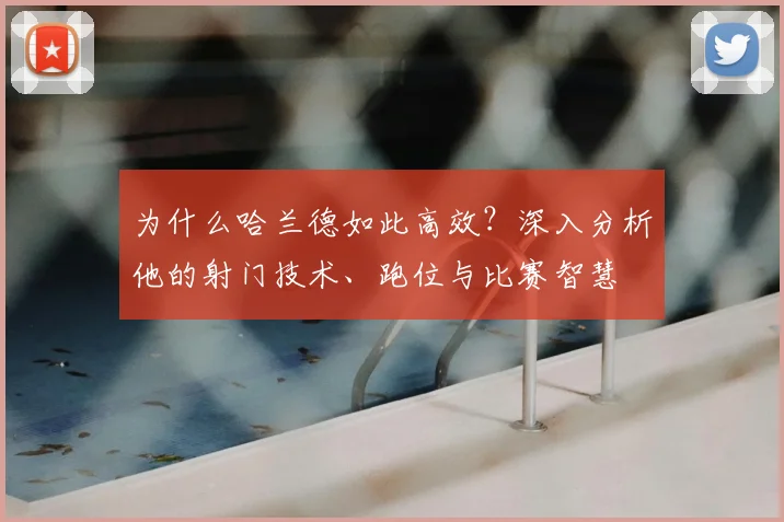 为什么哈兰德如此高效？深入分析他的射门技术、跑位与比赛智慧